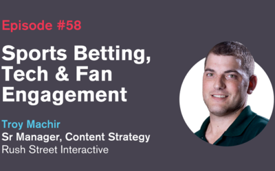 Ep. 58: Sports Betting, Tech and Fan Engagement with Troy Machir