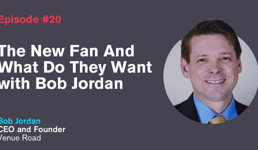 Ep. 20: The New Fan And What Do They Want with Bob Jordan
