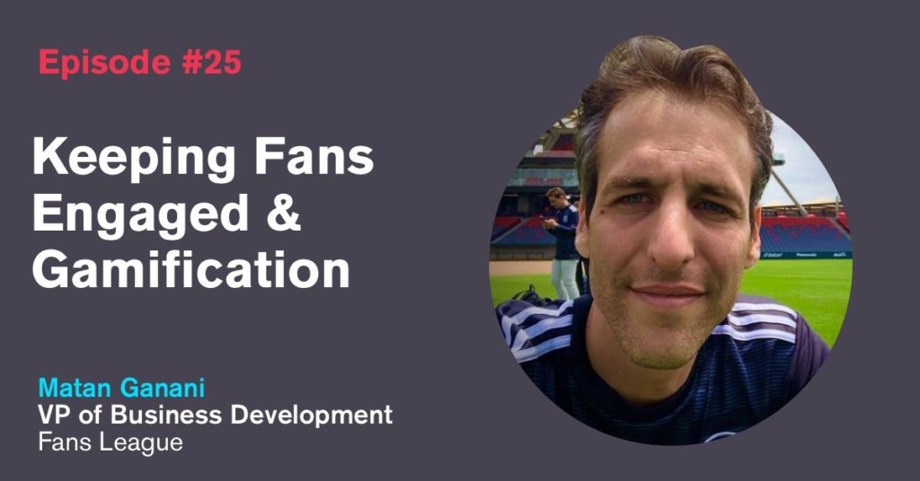 ep. 25: Keeping Fans Engaged & Gamification with Matan Ganani
