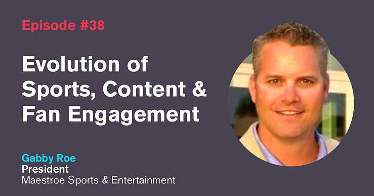 Ep. 38: Evolution of Sports, Content & Fan Engagement with Gabby Roe
