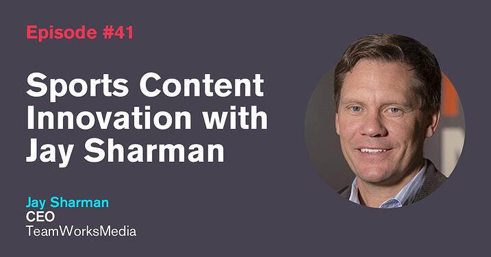 Ep. 41: Sports Content Innovation with Jay Sharman