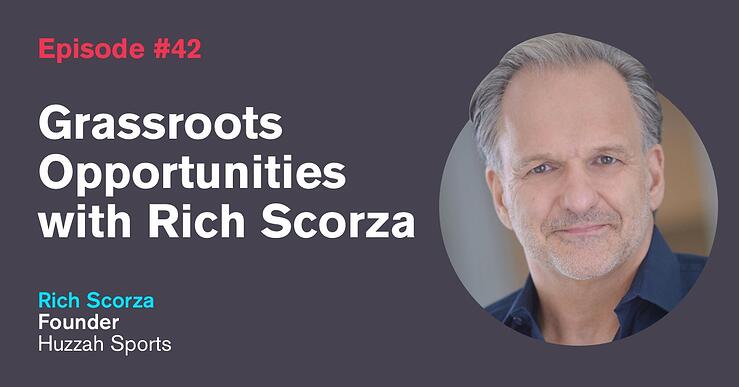 Ep. 42: Grassroots Opportunities with Rich Scorza